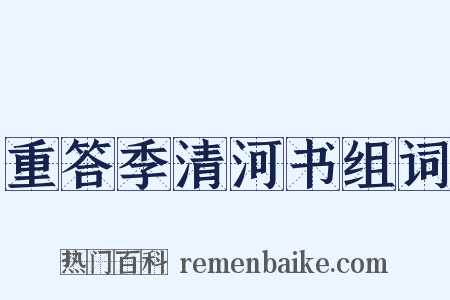 重答季清河书组词是什么意思的图片